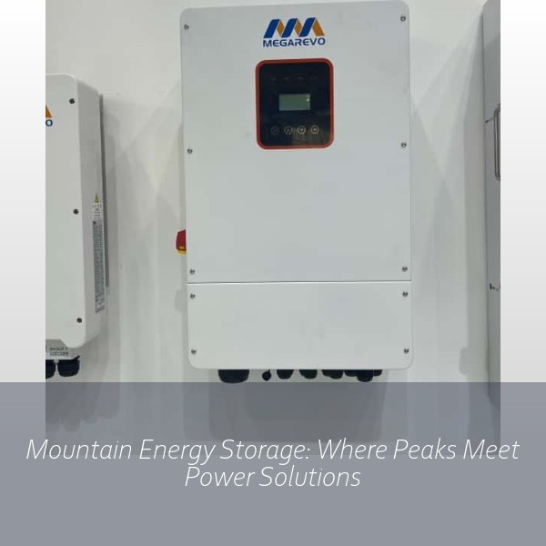 Mountain Energy Storage: Where Peaks Meet Power Solutions